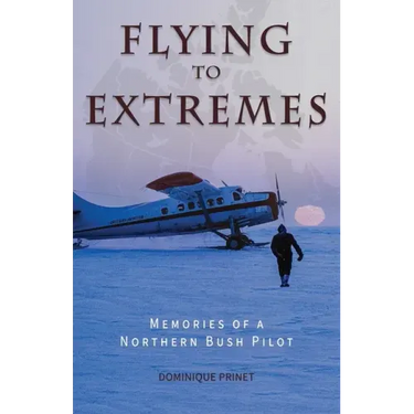 Flying to Extremes: Memories of a Northern Bush Pilot