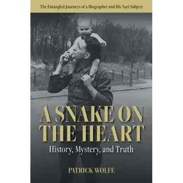 A Snake on the Heart: History, Mystery, and Truth: The Entangled Journeys of a Biographer and His Nazi Subject