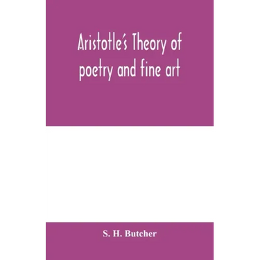 Aristotle's theory of poetry and fine art: with a critical text and translation of the Poetics
