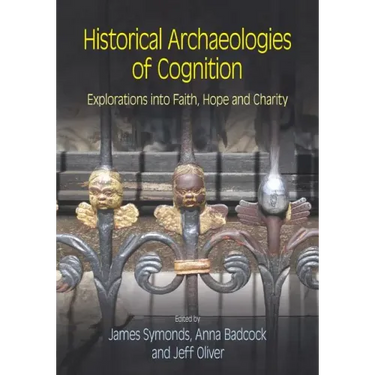Historical Archaeologies of Cognition: Explorations into Faith, Hope and Charity