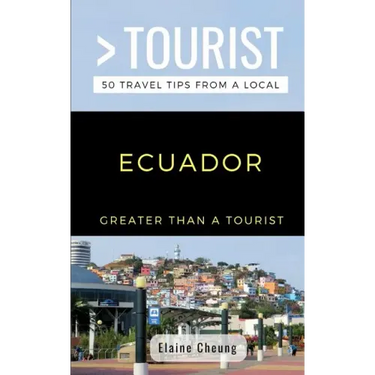 Greater Than a Tourist-Ecuador: 50 Travel Tips from a Local