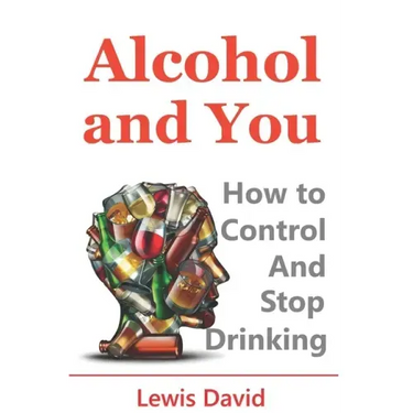 Alcohol and You - 21 Ways to Control and Stop Drinking: How to Give Up Your Addiction and Quit Alcohol