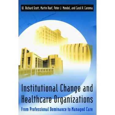 Institutional Change and Healthcare Organizations: From Professional Dominance to Managed Care
