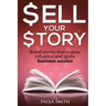 Sell Your Story: Brand stories that inspire, influence and ignite business success