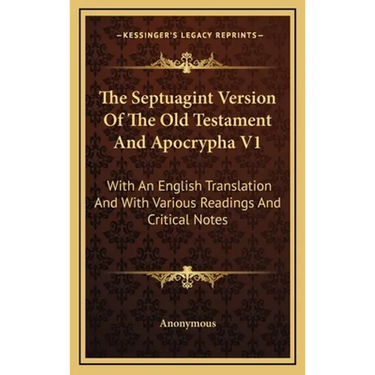 The Septuagint Version Of The Old Testament And Apocrypha V1: With An English Translation And With Various Readings And Critical Notes