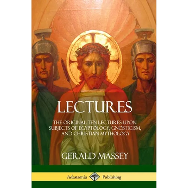 Lectures: The Original Ten Lectures Upon Subjects of Egyptology, Gnosticism, and Christian Mythology