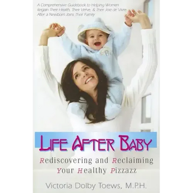Life After Baby: Rediscovering and Reclaiming Your Healthy Pizzazz