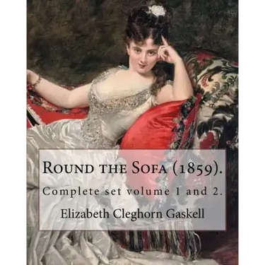 Round the Sofa (1859). By: Elizabeth Cleghorn Gaskell (Complete set volume 1 and 2): Round the Sofa is an 1859 2-volume collection consisting of