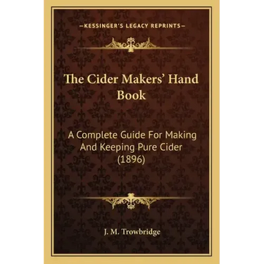 The Cider Makers' Hand Book: A Complete Guide For Making And Keeping Pure Cider (1896)