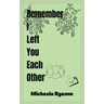 Remember I Left You Each Other
