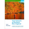 Trout Streams of Northern New England: A Guide to the Best Fly-Fishing in Vermont, New Hampshire, and Maine