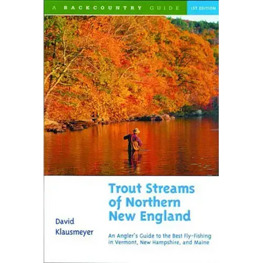 Trout Streams of Northern New England: A Guide to the Best Fly-Fishing in Vermont, New Hampshire, and Maine