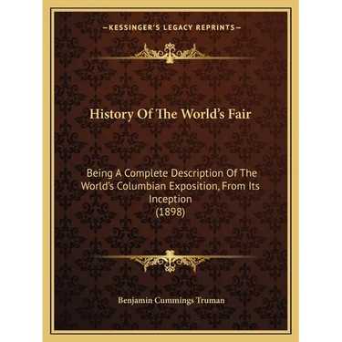 History Of The World's Fair: Being A Complete Description Of The World's Columbian Exposition, From Its Inception (1898)