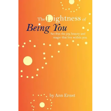 The Lightness of Being You: Set Free the Joy, Beauty, and Magic That Live Within You