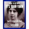 What to Do When It's Your Turn (and It's Always Your Turn)