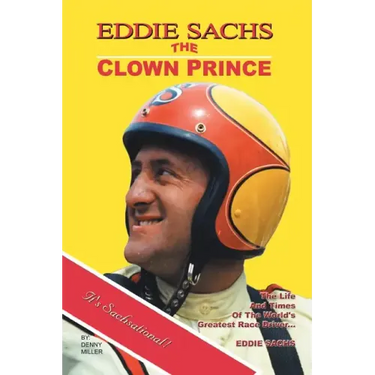Eddie Sachs: the Clown Prince of Racing: The Life and Times of the World's Greatest Race Driver