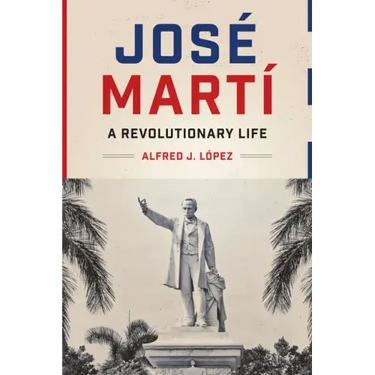 José Martí: A Revolutionary Life