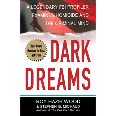 Dark Dreams: A Legendary FBI Profiler Examines Homicide and the Criminal Mind