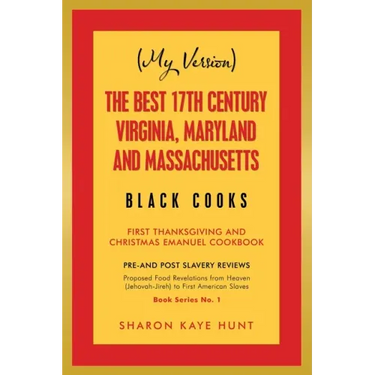 (My Version) the Best 17Th Century Virginia, Maryland and Massachusetts Black Cooks: First Thanksgiving and Christmas Emanuel Cookbook