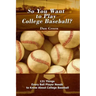 So You Want to Play College Baseball?: 131 Things Every Ball Player Needs to Know About College Baseball