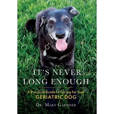 It's never long enough: A practical guide to caring for your geriatric dog