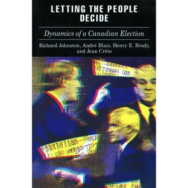 Letting the People Decide: The Dynamics of Canadian Elections