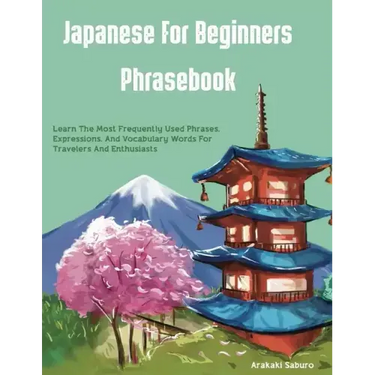 Japanese For Beginners Phrasebook: Learn The Most Frequently Used Phrases, Expressions, And Vocabulary Words For Travelers And Enthusiasts