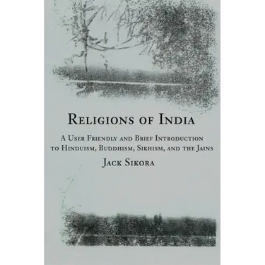 Religions of India: A User Friendly and Brief Introduction to Hinduism, Buddhism, Sikhism, and the Jains