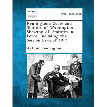 Remington's Codes and Statutes of Washington Showing All Statutes in Force, Including the Session Laws of 1915