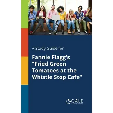 A Study Guide for Fannie Flagg's "Fried Green Tomatoes at the Whistle Stop Cafe"