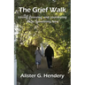 The Grief Walk: Losing, Grieving, and Journeying on to Something New