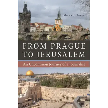 From Prague to Jerusalem: An Uncommon Journey of a Journalist
