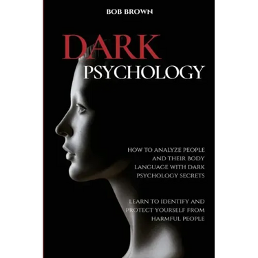 Dark Psychology: How to analyze people and their body language with dark psychology secrets. Learn to Identify and Protect Yourself from Harmful Peopl