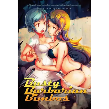 Busty Barbarian Bimbos: A lighthearted fantasy roleplaying game for snickering adolescents