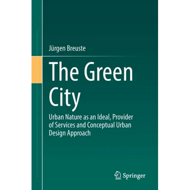 The Green City: Urban Nature as an Ideal, Provider of Services and Conceptual Urban Design Approach