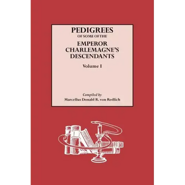 Pedigrees of Some of the Emperor Charlemagne's Descendants. Volume I