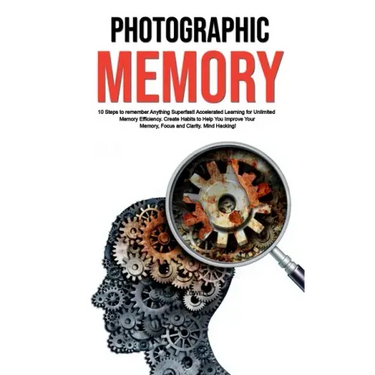 Photographic Memory: 10 Steps to remember Anything Superfast! Accelerated Learning for Unlimited Memory Efficiency. Create Habits to Help Y