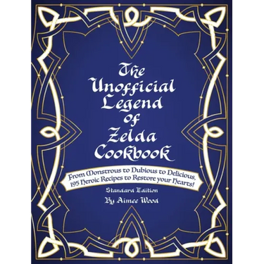 The Unofficial Legend Of Zelda Cookbook: From Monstrous to Dubious to Delicious, 195 Heroic Recipes to Restore your Hearts!
