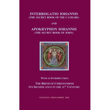 Interrogatio Iohannis (The Secret Book of the Cathars) and Apokryphon Iohannis (The Secret Book of John): With an Introduction: Nativity of Christiani