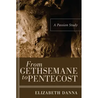 From Gethsemane to Pentecost: A Passion Study