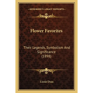 Flower Favorites: Their Legends, Symbolism And Significance (1898)