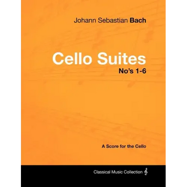 Johann Sebastian Bach - Cello Suites No's 1-6 - A Score for the Cello