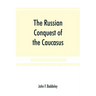 The Russian conquest of the Caucasus