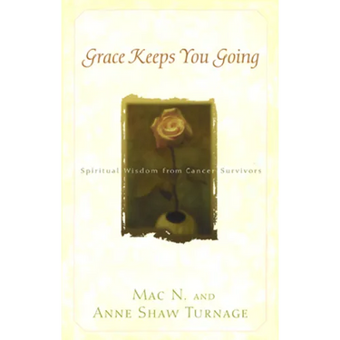 Grace Keeps You Going: Spiritual Wisdom from Cancer Survivors