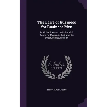 The Laws of Business for Business Men: In All the States of the Union with Forms for Mercantile Instruments, Deeds, Leases, Wills, &C