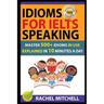 Idioms for Ielts Speaking: Master 500+ Idioms in Use Explained in 10 Minutes a Day