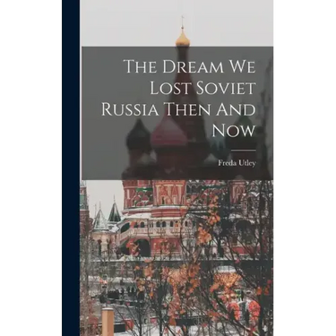 The Dream We Lost Soviet Russia Then And Now