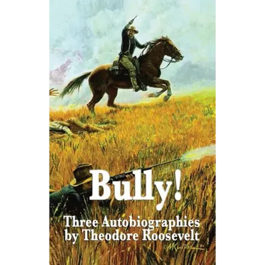 Bully! Three Autobiographies by Theodore Roosevelt