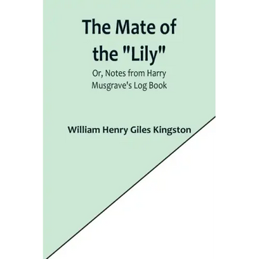 The Mate of the "Lily"; Or, Notes from Harry Musgrave's Log Book