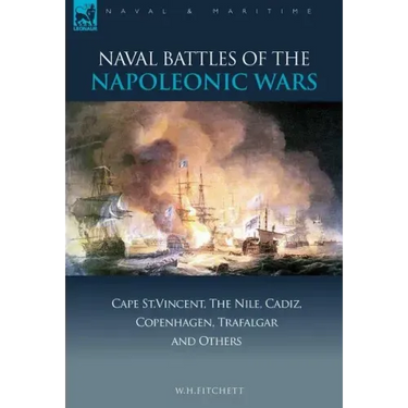 Naval Battles of the Napoleonic Wars: Cape St. Vincent, the Nile, Cadiz, Copenhagen, Trafalgar & Others